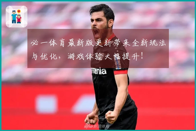 必一体育最新版更新带来全新玩法与优化，游戏体验大幅提升！